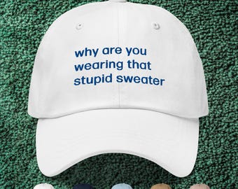 Why Are You Wearing That Stupid Sweater Embroidered Dad Cap | Severance-Inspired Hat | Severance Quote | Severance Gifts | Severance Merch