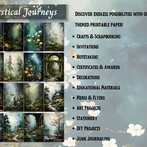 May include: A digital paper pack with a mystical forest theme. The pack includes 12 images of enchanted forests, magical creatures, and whimsical landscapes. The text "Mystical Journeys" is at the top of the image. The text "Discover endless possibilities with our themed printable paper!" is at the top right of the image. The text below lists various uses for the paper, including crafts, scrapbooking, invitations, note-taking, certificates, awards, decorations, educational materials, menus, flyers, art projects, stationery, DIY projects, and junk journaling.