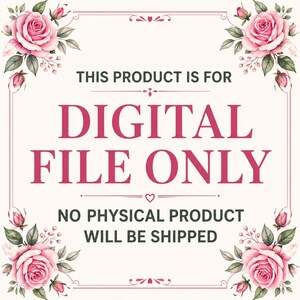 May include: A digital file announcement with a floral design. The text reads "THIS PRODUCT IS FOR DIGITAL FILE ONLY" in a bold, pink font. The image is framed with pink roses and green leaves.