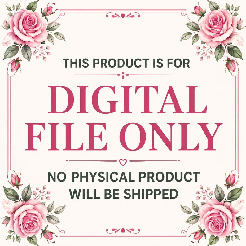 May include: A digital file announcement with a floral design. The text reads "THIS PRODUCT IS FOR DIGITAL FILE ONLY" in a bold, pink font. The image is framed with pink roses and green leaves.
