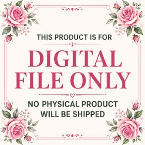 May include: A digital file announcement with a floral design. The text reads "THIS PRODUCT IS FOR DIGITAL FILE ONLY" in a bold, pink font. The image is framed with pink roses and green leaves.