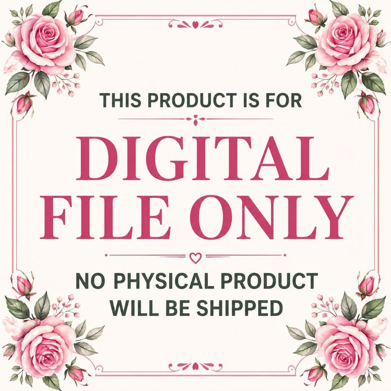May include: A digital file announcement with a floral design. The text reads "THIS PRODUCT IS FOR DIGITAL FILE ONLY" in a bold, pink font. The image is framed with pink roses and green leaves.