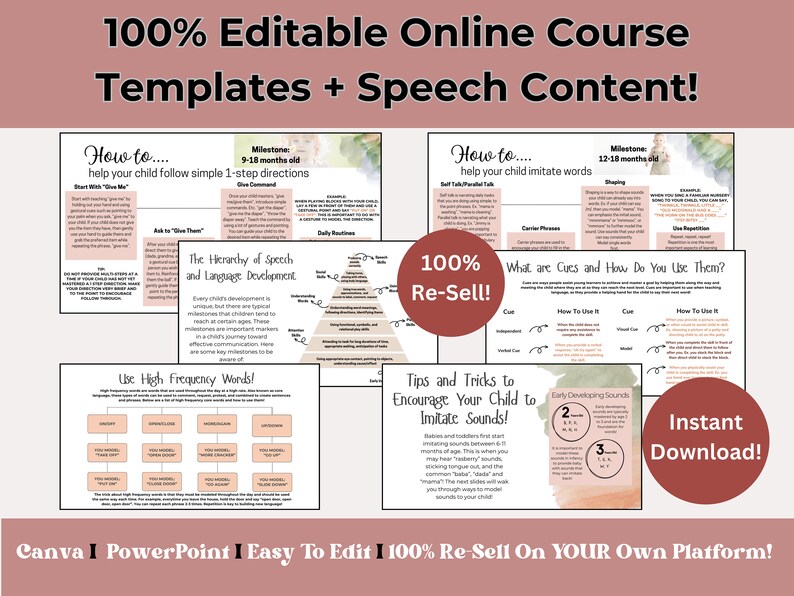 May include: A set of printable online course templates for speech therapy. The templates are designed to help children learn to follow directions, imitate words, and develop early language skills. The templates are 100% editable and can be used on Canva or PowerPoint. The text on the templates includes "How to... help your child follow simple 1-step directions", "How to... help your child imitate words", "The Hierarchy of Speech and Language Development", "What are Cues and How Do You Use Them?", "Use High Frequency Words!", "Tips and Tricks to Encourage Your Child to Imitate Sounds!" and "Early Developing Sounds".