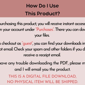 May include: Text-based instructions on how to access and download a digital product after purchase. The text states that after purchasing the product, the buyer will receive instant access to two PDFs in their account under "Purchases". The text also states that if the buyer checks out as a "guest", they can find their downloads in their receipt email. The text also states that if the buyer has any trouble downloading the PDF, they can message the seller and the seller will email them the product. The text also states that this is a digital file download and no physical item will be shipped.