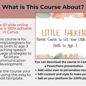 May include: A digital product for parents and caregivers of children from birth to age 3. The product is a 50-slide online course titled "Little Talkers: Parent Course to Get Your Little Talking Birth to Age 3". The course is 100% editable in Canva and can be downloaded as a PowerPoint presentation.