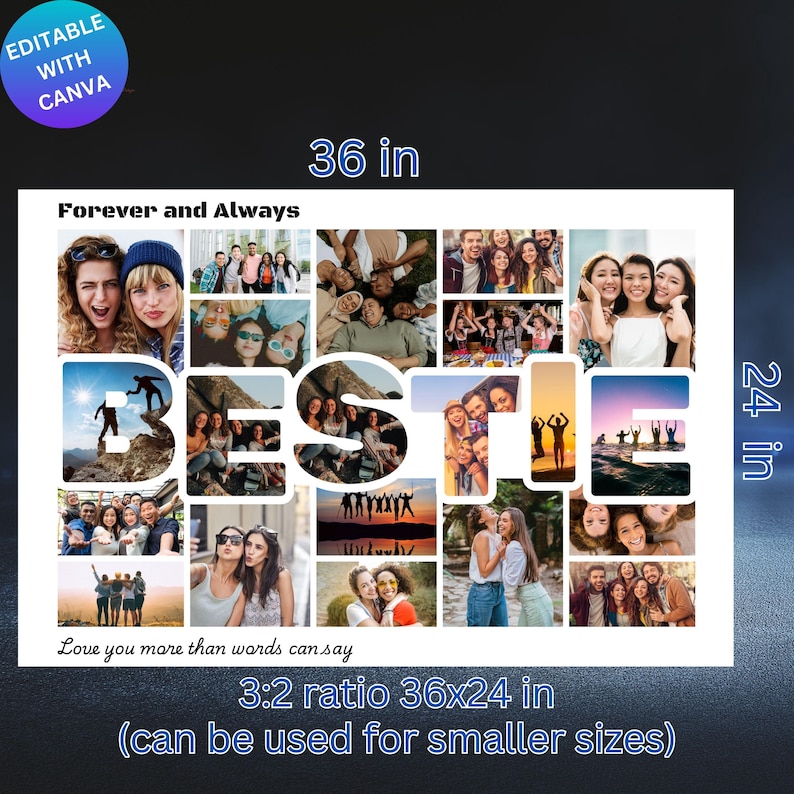 May include: A collage of photos with the word "BESTIE" in white letters on a black background. The photos are of friends and family, and the collage is 36 inches by 24 inches. The text "Forever and Always" and "Love you more than words can say" are also included in the collage.