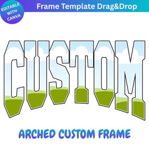May include: A graphic with the word "CUSTOM" in large, outlined letters, filled with a landscape of green hills and a blue sky with clouds. Below, the text "ARCHED CUSTOM FRAME" is in blue. A circular graphic in the upper left corner says "EDITABLE WITH CANVA".