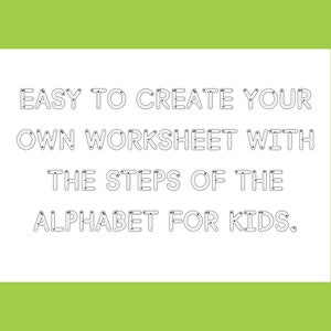 May include: Black and white image with the text "EASY TO CREATE YOUR OWN WORKSHEET WITH THE STEPS OF THE ALPHABET FOR KIDS."