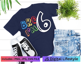 Bro I'm 6 Svg, 6 Years Old 5th Birthday SVG, PNG, JPG [ Digital download Birthday Anniversary Niches] Birthday Design, Funny Birthday Svg.