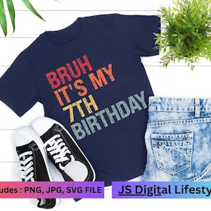 Bruh It&#39;s My 7th Birthday SVG, PNG, JPG [ Digital download Birthday Anniversary Niches] Birthday Design.