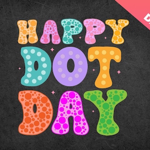 May include: Colorful graphic design with the words "HAPPY DOT DAY" in bubble letters. Each letter is a different color and filled with dots. The background is dark gray.
