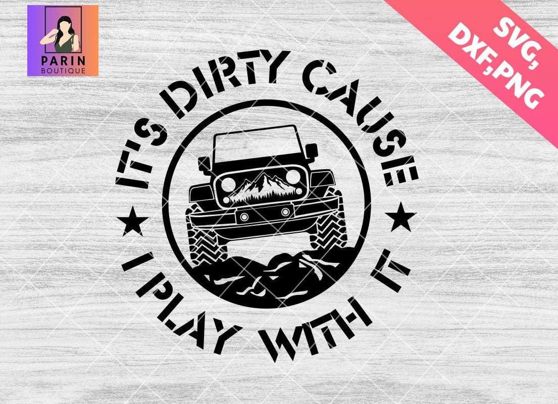 It's dirty cause i play with it svg, Offroad Lover, 4x4 SVG, USA Off road Vehicle, Outdoor Life svg,Outdoors svg, Off-road png, Dirty,Cricut