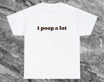 I Poop A Lot Shirt Lustiges Shirt Meme Shirt Geschenk für Freund Gen Z Shirt Ironisches Shirt Sarkastisches Shirt Kacke Geschenk für Frau