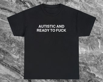 Autistisk och redo att knulla offensiv t-shirt rolig meme-tröja krypa generad t-shirt olämplig t-shirt skämt gåva dumma t-shirts som går hårt