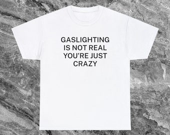 Gaslighting Funny Meme Shirt Inappropriate Shirt Unhinged Shirt Ironic Shirt Gag Gift Sarcastic Shirt Cursed Shirts that go Hard Y2K Gen Z