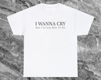 I Wanna Cry Funny Meme Shirt Cringe Shirt Inappropriate Shirt Gag Gift Dumb Shirts that go hard Cursed Shirt Ironic Shirt Sarcastic Shirt