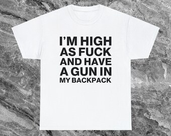 High As Fuck Shirt Offensive T Shirt Funny Meme Shirt Cringe Shirt Embarrassed Shirt Inappropriate Shirt Gag Gift Dumb Shirts that go hard