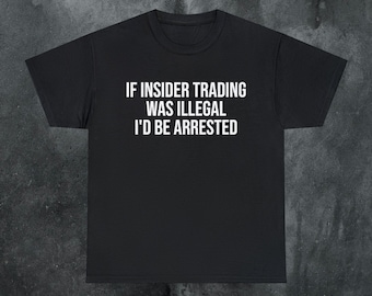 Insider Trading Offensive Shirt Funny Meme Shirt Cringe Shirt Embarrassed Shirt Inappropriate Shirt Gag Gift Dumb Shirts that go hard Cursed