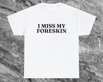 May include: White t-shirt with the text "I MISS MY FORESKIN" printed in black. The shirt is made of a soft material and has a classic crew neck design. The text is centered on the front of the shirt.
