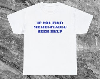 Seek Help Unhinged Shirt Shirt Funny Meme Shirt Ironic Shirt Sarcastic Shirt funny Shirts that go hard Weird Shirt Gag Gift Cursed Shirt