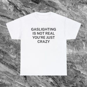 Gaslighting Funny Meme Shirt Inappropriate Shirt Unhinged Shirt Ironic Shirt Gag Gift Sarcastic Shirt Cursed Shirts that go Hard Y2K Gen Z