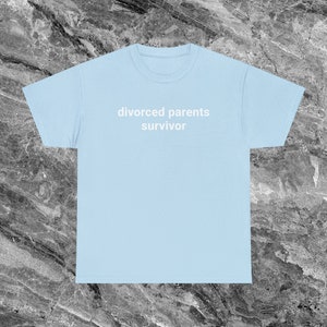 Divorced Parents Survivor Inappropriate Shirt Unhinged Shirt Funny Meme Shirt Ironic Shirt Sarcastic Shirts that go hard Weird Shirt Gen Z