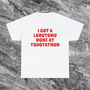 I Got a Lobotomy Done at Toyotathon Meme Shirt, Ironisches Shirt, sarkastisches Shirt, Gen Z weird t shirt, Lustiges Geschenk, Cursed Shirt