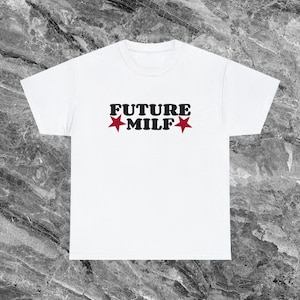 Future MILF Inappropriate Shirt Unhinged Shirt Funny Meme Shirt Ironic Shirt Sarcastic Shirts that go hard Weird Shirt Gag Gift Cursed Shirt