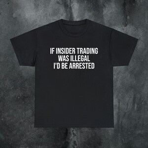 Insider Trading Inappropriate Shirt Unhinged Shirt Funny Meme Shirt Funny Ironic Shirt Sarcastic Shirts that go Hard Weird Shirt Gen Z Shirt