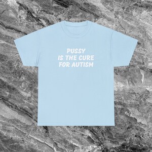 Autism Shirt Offensive T Shirt Funny Meme Shirt Cringe Shirt Embarrassed Shirt Inappropriate Shirt Gag Gift Dumb Shirts that go hard Cursed Light Blue