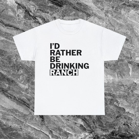 I'd Rather Be Drinking Ranch T-Shirt I'd Rather Be Drinking Ranch T-Shirt