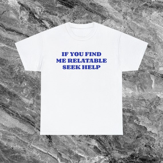 Seek Help Unhinged Shirt Shirt Funny Meme Shirt Ironic Shirt Sarcastic Shirt funny Shirts that go hard Weird Shirt Gag Gift Cursed Shirt