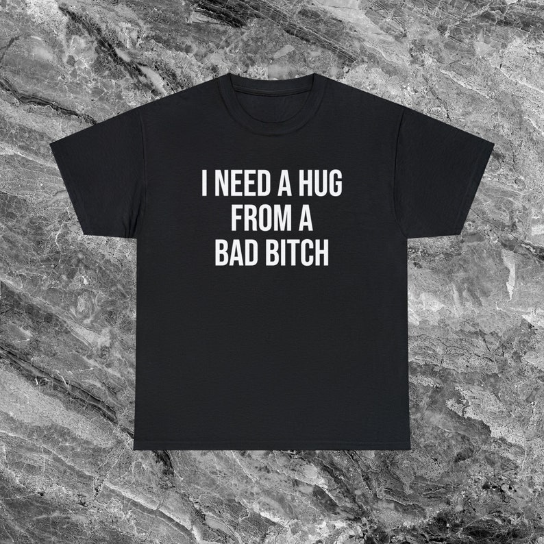 I Need A Hug From A Bad Bitch Inappropriate Shirt Unhinged Shirt Shirt Funny Meme Shirt Offensive Shirts that go hard Gen Z Shirt Funny Gift Black