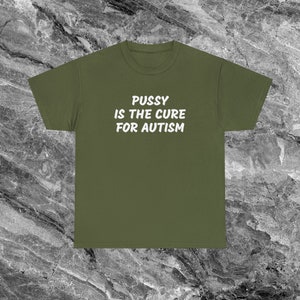 Autism Shirt Offensive T Shirt Funny Meme Shirt Cringe Shirt Embarrassed Shirt Inappropriate Shirt Gag Gift Dumb Shirts that go hard Cursed Military Green