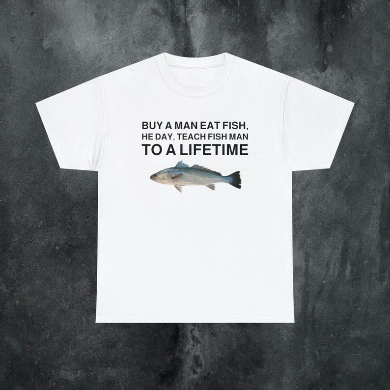 Buy a Man Eat Fish shirt Funny Meme Shirt Inappropriate Shirt Unhinged Shirt Weird Shirt Ironic Shirt Sarcastic Shirt Funny Gift Gen Z Shirt White