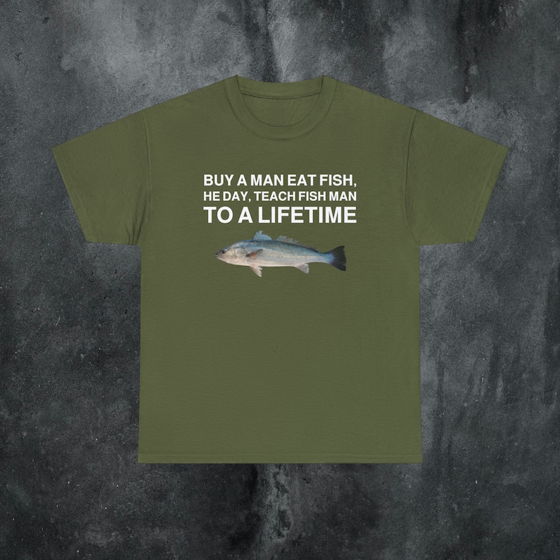 Buy a Man Eat Fish shirt Funny Meme Shirt Inappropriate Shirt Unhinged Shirt Weird Shirt Ironic Shirt Sarcastic Shirt Funny Gift Gen Z Shirt Military Green