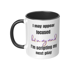 I may appear focused, but in my mind, I&#39;m scripting my next play. mugs, hobby,profession, mind, coffee,  funny mugs, funny,