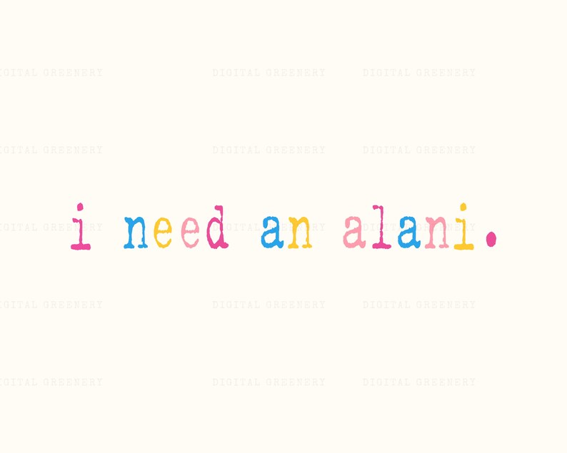 May include: A digital art print on a cream background. The text "i need an alani." is displayed in a colorful, typewriter-style font. The letters are pink, blue, yellow, and pink, with a yellow dot at the end.