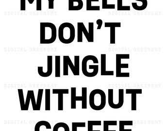 My Bells Don't Jingle Without Coffee PNG, Christmas Humor Sublimation (Digital Download)
