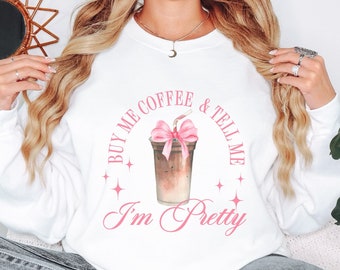 Buy Me Coffee & Tell Me I'm Pretty Sweatshirt, Pink Coquette, Funny Iced Coffee Sweater, Trendy Coffee Shirt, Crew Neck, Funny Friend Gifts