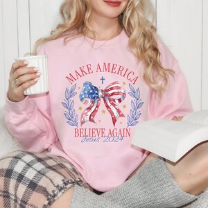 Make America Believe Again Patriotic Sweatshirt, American Flag Coquette, Christian 4th of July, Jesus 2024 Pullover, Independence Day Gifts