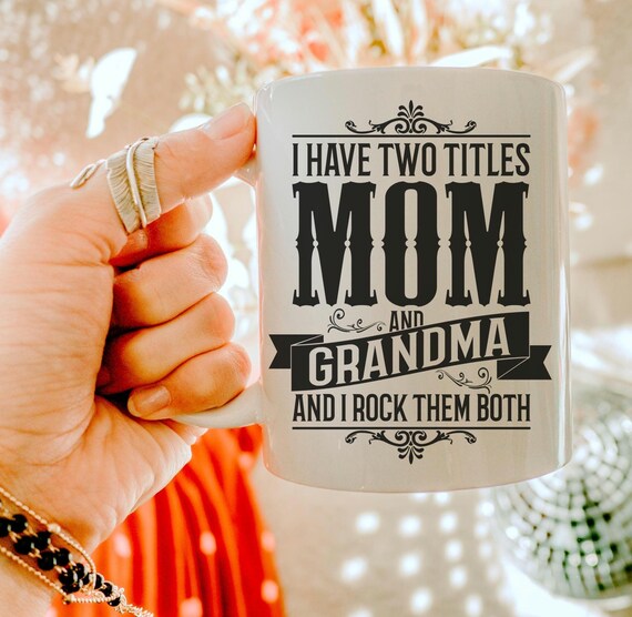 Mom & Grandma Mug, I Have Two Titles Mom and Grandma I Rock Them Both, 11oz Ceramic Coffee Mug, Gift for Mom, Gift for Grandma, Mother's Day