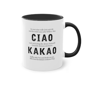 Puede incluir: Taza de cerámica blanca con borde y asa negros. La taza tiene texto negro que dice "Es war eine tolle Zeit mit dir und du wirst uns sehr fehlen. Also CIAO und viel Erfolg für deine Zukunft! Genieße deinen nächsten KAKAO Kaffee oder Tee und denke an uns. Alles Gute für deinen weiteren Weg!"