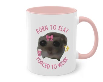 Sad Hamster Mug, Born to Slay Forced to Work, funny Meme Tik Tok Viral coffee cup gift, office mug gift, coffee mug Hamsti Just a girl