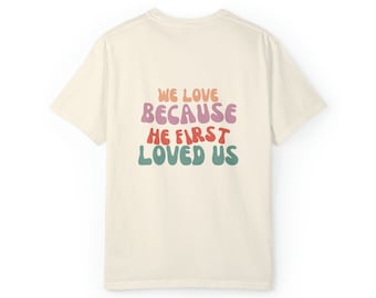 1 John 4:19 - Comfort Colors T-shirt