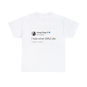 May include: White t-shirt featuring a blue and white Twitter post. The post is from Young Thug and reads "I hate when GIRLS die".