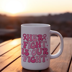 Her Fight is Our Fight Breast Cancer Awareness Support Mug, Aesthetic gift for breast cancer, Motivational Gift for Cancer Survivor.