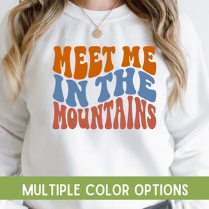 Meet Me in the Mountains | Mountain Sweatshirt | Trendy Outdoors | Comfy Mountain Sweatshirt | Outdoor Sweatshirt | Camping Sweatshirt |
