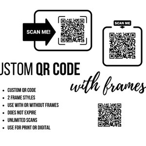 May include: Black and white illustration of a QR code with the text "SCAN ME!" above it. The text "CUSTOM QR CODE with frames!" is below the QR code. A list of features is below the text: "CUSTOM QR CODE", "2 FRAME STYLES", "USE WITH OR WITHOUT FRAMES", "DOES NOT EXPIRE", "UNLIMITED SCANS", "USE FOR PRINT OR DIGITAL".