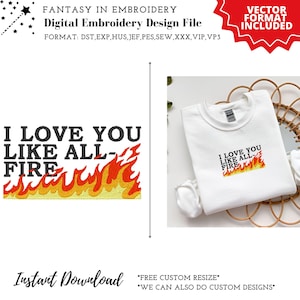 May include: Digital embroidery design file featuring the text "I love you like all fire" with a stylized flame graphic. The design is shown on a white t-shirt.